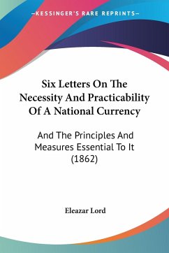 Six Letters On The Necessity And Practicability Of A National Currency - Lord, Eleazar