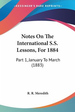 Notes On The International S.S. Lessons, For 1884 - Meredith, R. R.
