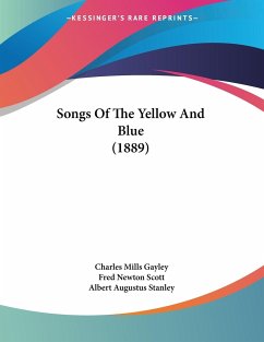 Songs Of The Yellow And Blue (1889) - Gayley, Charles Mills; Scott, Fred Newton