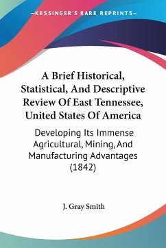 A Brief Historical, Statistical, And Descriptive Review Of East Tennessee, United States Of America - Smith, J. Gray