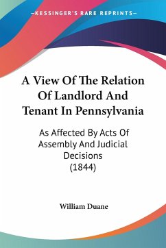 A View Of The Relation Of Landlord And Tenant In Pennsylvania - Duane, William