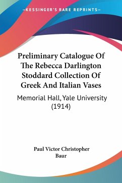 Preliminary Catalogue Of The Rebecca Darlington Stoddard Collection Of Greek And Italian Vases - Baur, Paul Victor Christopher