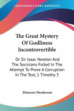 The Great Mystery Of Godliness Incontrovertible - Henderson, Ebenezer