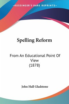 Spelling Reform von John Hall Gladstone - englisches Buch - bücher.de