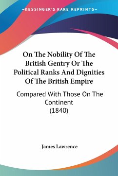 On The Nobility Of The British Gentry Or The Political Ranks And Dignities Of The British Empire - Lawrence, James