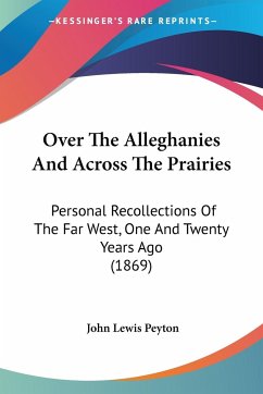 Over The Alleghanies And Across The Prairies - Peyton, John Lewis