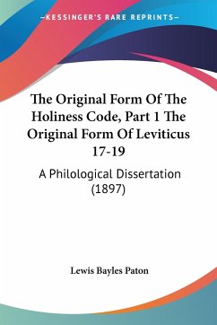 The Original Form Of The Holiness Code, Part 1 The Original Form Of Leviticus 17-19 - Paton, Lewis Bayles