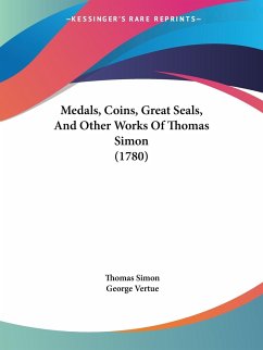 Medals, Coins, Great Seals, And Other Works Of Thomas Simon (1780) - Simon, Thomas; Vertue, George
