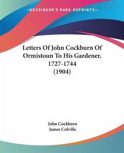 Letters Of John Cockburn Of Ormistoun To His Gardener, 1727-1744 (1904) - Cockburn, John