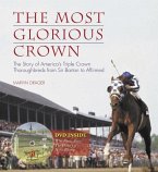 The Most Glorious Crown: The Story of America's Triple Crown Thoroughbreds from Sir Barton to Affirmed [With DVD]