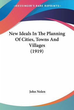 New Ideals In The Planning Of Cities, Towns And Villages (1919) - Nolen, John