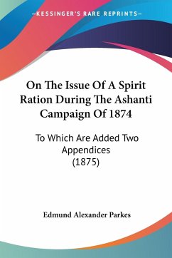 On The Issue Of A Spirit Ration During The Ashanti Campaign Of 1874 - Parkes, Edmund Alexander