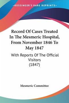 Record Of Cases Treated In The Mesmeric Hospital, From November 1846 To May 1847