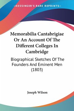Memorabilia Cantabrigiae Or An Account Of The Different Colleges In Cambridge - Wilson, Joseph