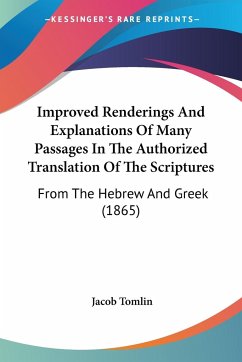 Improved Renderings And Explanations Of Many Passages In The Authorized Translation Of The Scriptures - Tomlin, Jacob