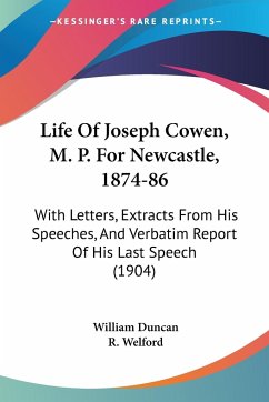 Life Of Joseph Cowen, M. P. For Newcastle, 1874-86 - Duncan, William