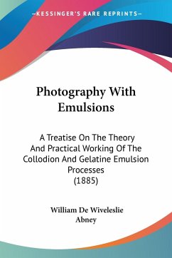 Photography With Emulsions - Abney, William De Wiveleslie