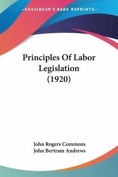 Principles Of Labor Legislation (1920) - Commons, John Rogers; Andrews, John Bertram
