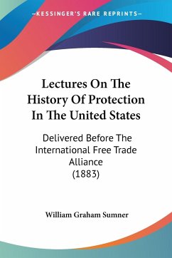 Lectures On The History Of Protection In The United States - Sumner, William Graham