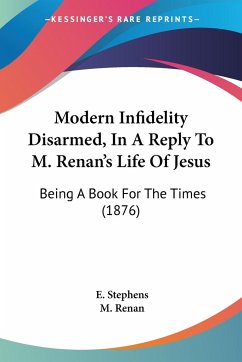 Modern Infidelity Disarmed, In A Reply To M. Renan's Life Of Jesus - Stephens, E.; Renan, M.
