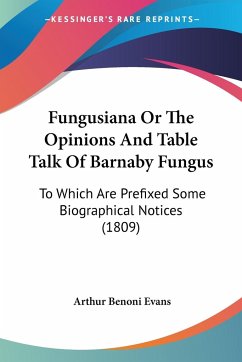 Fungusiana Or The Opinions And Table Talk Of Barnaby Fungus - Evans, Arthur Benoni