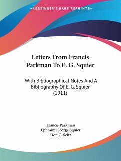 Letters From Francis Parkman To E. G. Squier - Parkman, Francis; Squier, Ephraim George; Seitz, Don C.