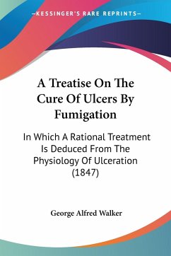 A Treatise On The Cure Of Ulcers By Fumigation - Walker, George Alfred