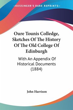 Oure Tounis Colledge, Sketches Of The History Of The Old College Of Edinburgh
