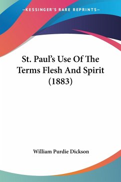 St. Paul's Use Of The Terms Flesh And Spirit (1883) - Dickson, William Purdie