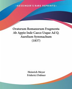 Oratorum Romanorum Fragmenta Ab Appio Inde Caeco Usque Ad Q. Aurelium Symmachum (1837) - Meyer, Heinrich