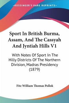 Sport In British Burma, Assam, And The Cassyah And Jyntiah Hills V1 - Pollok, Fitz William Thomas