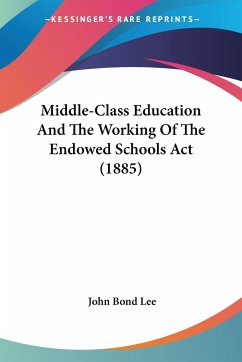 Middle-Class Education And The Working Of The Endowed Schools Act (1885) - Lee, John Bond