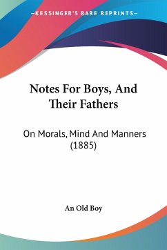 Notes For Boys, And Their Fathers - An Old Boy