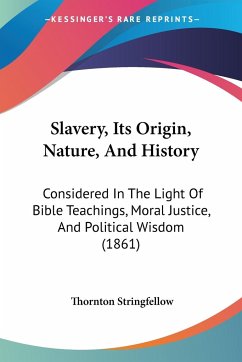 Slavery, Its Origin, Nature, And History - Stringfellow, Thornton