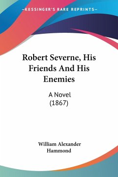 Robert Severne, His Friends And His Enemies - Hammond, William Alexander