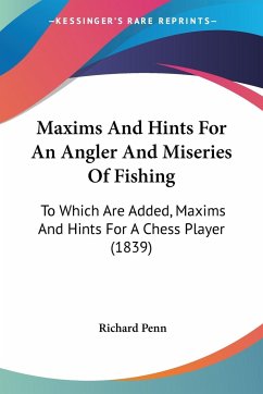 Maxims And Hints For An Angler And Miseries Of Fishing - Penn, Richard