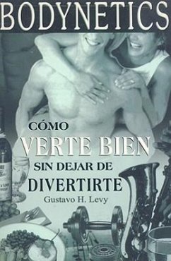 Bodynetics: Como Verte Bien Sin Dejar de Divertirte - Levy, Gustavo H.