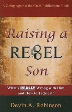 Raising a Rebel Son: What's Really Wrong with Him and How to Tackle It! - Robinson, Devin A.