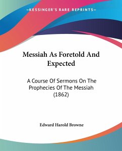 Messiah As Foretold And Expected - Browne, Edward Harold