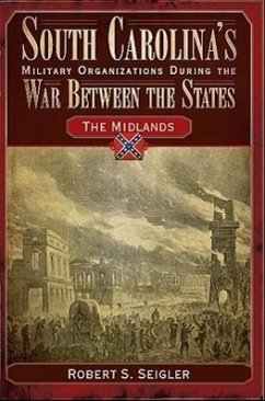 South Carolina's Military Organizations During the War Between the States:: The Midlands - Seigler, Robert S.