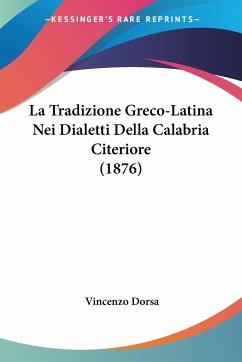 La Tradizione Greco-Latina Nei Dialetti Della Calabria Citeriore (1876) - Dorsa, Vincenzo