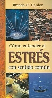 Como Entender el Estres Con Sentido Comun = Stress - O'Hanlon, Brenda