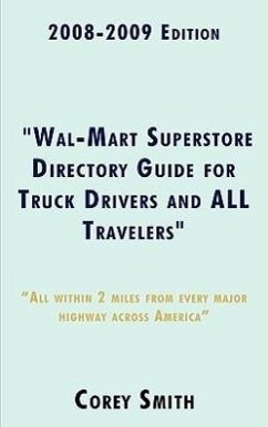 2008-2009 Edition Wal-Mart Superstore Directory Guide for Truck Drivers and ALL Travelers: ALL WITHIN 2 MILES OF ALL MAJOR HIGHWAYS ACROSS AMERICA!!!!