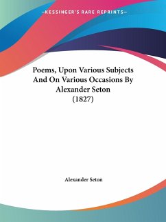 Poems, Upon Various Subjects And On Various Occasions By Alexander Seton (1827)