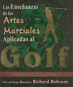 Las Ensenanzas de las Artes Marciales Aplicadas al Golf: La Ruta del Triunfador - Behrens, Richard