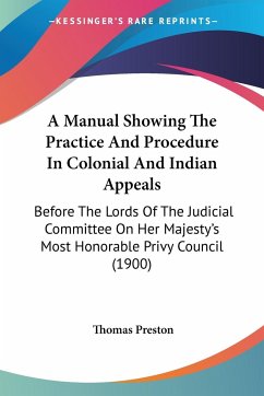 A Manual Showing The Practice And Procedure In Colonial And Indian Appeals