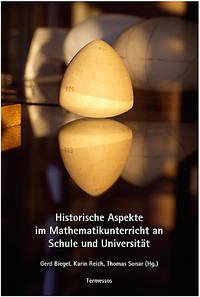 Historische Aspekte im Mathematikunterricht an Schule und Unterricht - Gerd Biegel, Karin Reich, Thomas Sonar.(Hrsg.)
