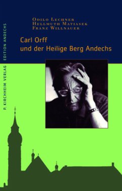 Carl Orff und der Heilige Berg Andechs - Lechner, Odilo;Matiasek, Hellmuth;Willnauer, Franz