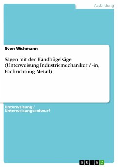 Sägen mit der Handbügelsäge (Unterweisung Industriemechaniker / -in, Fachrichtung Metall) - Wichmann, Sven