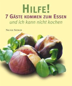 Hilfe! 7 Gäste kommen zum Essen und ich kann nicht kochen - Seeman, Nicole